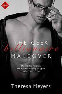 The Geek Billionaire Makeover (a Sexy in Seattle Novel) (Entangled Indulgence) - Theresa Meyers