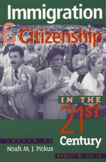 Immigration and Citizenship in the Twenty-First Century - Noah M.J. Pickus