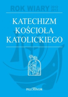 Katechizm Kościoła Katolickiego - praca zbiorowa