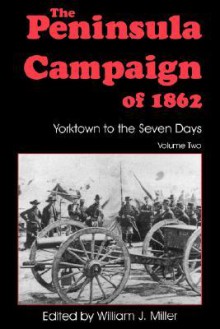 The Peninsula Campaign Of 1862: Yorktown To The Seven Days, Vol. 2 - William J. Miller, Savas Beatie, David A. Woodbury