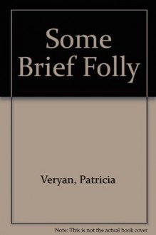 Some Brief Folly - Patricia Veryan