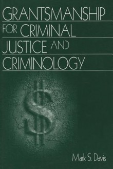 Grantsmanship for Criminal Justice and Criminology - Mark Davis