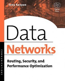 Data Networks: Routing, Security, and Performance Optimization - Tony Kenyon