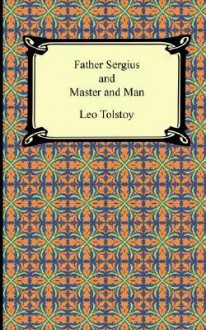 Father Sergius and Master and Man - Leo Tolstoy, Louise Maude, Aylmer Maude