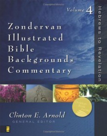 Zondervan Illustrated Bible Backgrounds Commentary - Hebrews to Revelation Vol.4 - Clinton E. Arnold, Steven M. Baugh, Peter H. Davids, David E. Garland, David W. J. Gill, George H. Guthrie, Moyer V. Hubbard, Andreas J. Kostenberger, Ralph P. Martin, Douglas J. Moo, Mark L. Strauss, Frank Thielman, Jeffrey A.D. Weima, Michael J. Wilkins, Mark W. Wils