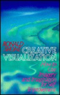 Creative Visualization: How to Use Imagery and Imagination for Self-Improvement - Ronald Shone