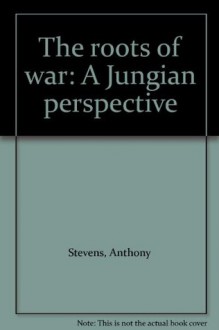 The Roots of War: A Jungian Perspective - Anthony Stevens