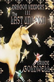 The Last Unicorn (Third book in the Dragon Keepers series) - Bruce Goldwell, Ruth Thompson