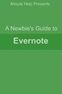 A Newbies Guide to Evernote - Minute Help Guides