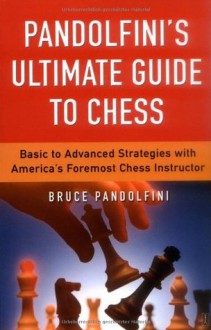 Pandolfini's Ultimate Guide to Chess (Fireside Chess Library) - Bruce Pandolfini