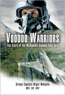 Voodoo Warriors: The Story of the McDonnell Voodoo Fast-jets - Nigel Walpole