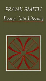 Essays Into Literacy: Selected Papers and Some Afterthoughts - Frank Smith