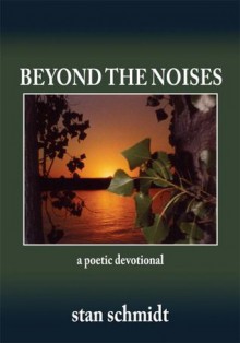 Beyond The Noises: a poetic devotional - Stan Schmidt