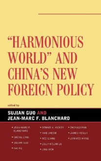 Harmonious World and China's New Foreign Policy (Challenges Facing Chinese Political Development) - Sujian Guo, Jean-Marc F. Blanchard, Sheng Ding, Kai He, Dennis V. Hickey, Han Lheem, Wei Liang, Lilly Kelan Lu, Jing Men, Zhongqi Pan, James Reilly, Jianwei Wang