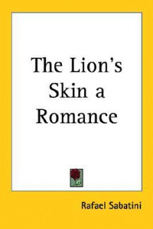 The Lion's Skin a Romance - Rafael Sabatini