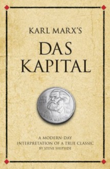 Karl Marx's Das Kapital: A Modern-day Interpretation of a True Classic (Infinite Success) - Steve Shipside