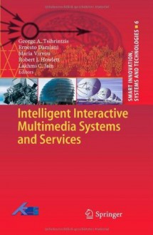 Intelligent Interactive Multimedia Systems and Services (Smart Innovation, Systems and Technologies) - George A. Tsihrintzis, Ernesto Damiani, Maria Virvou