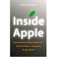 Inside Apple -- From Steve Jobs down to the janitor: How America's most successful-and most secretive-big company really works. - Adam Lashinsky