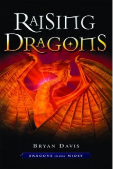 Raising Dragons (Dragons In Our Midst, #1) - Bryan Davis