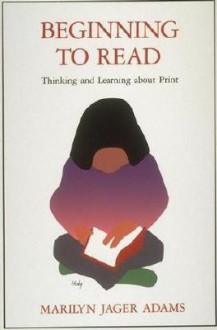 Beginning to Read: Thinking and Learning about Print - Marilyn Jager Adams