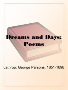 Dreams and Days: Poems - George Parsons Lathrop