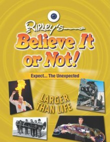 Expect the Unexpected: Larger Than Life - Ripley Entertainment, Inc.