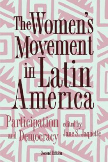 The Women's Movement in Latin America: Participation and Democracy - Jane S. Jaquette