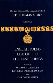 The Yale Edition of The Complete Works of St. Thomas More: Volume 1, English Poems, Life of Pico, The Last Things - Thomas More, Clarence H. Miller, Katherine G. Rodgers, Anthony S. G. Edwards, Katherine Gardiner Rodgers