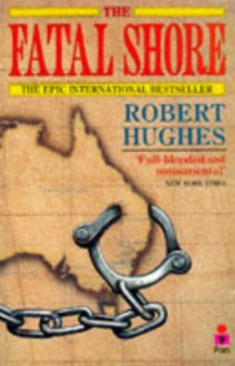 The Fatal Shore - Robert Hughes