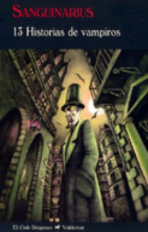 Sanguinarius, 13 historias de vampiros - Anonymous, Gustav Meyrink, José Luis Moreno-Ruiz, Richard Matheson, Robert Bloch, Theodore Sturgeon, John William Polidori, Julian Hawthorne, Mary Cholmondeley, Charles Nodier, Ray Russell, Frank Norris, Eric Stenbock, Elizabeth Caroline Grey, Antonio José Navarro, Henr