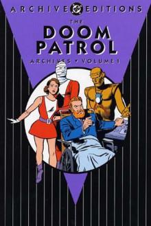 The Doom Patrol Archives, Vol. 1 - Arnold Drake, Bob Haney, Bruno Premiani