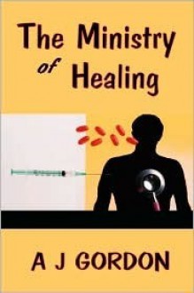 The Ministry of Healing (Holy Spirit Christian Classics) - A.J. Gordon