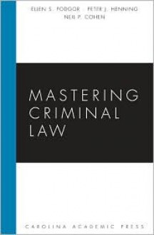 Mastering Criminal Law (Carolina Academic Press Mastering) - Ellen S. Podgor, Peter Henning, Neil P. Cohen