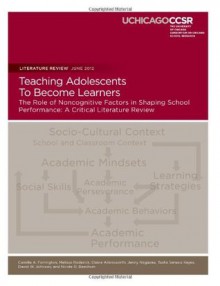 Teaching Adolescents To Become Learners The Role of Noncognitive Factors in Shaping School Performance: A Critical Literature Review - Camille A. Farrington, Melissa Roderick, Elaine Allensworth, Jenny Nagaoka, Tasha Seneca Keyes, David W. Johnson, Nicole O. Beechum