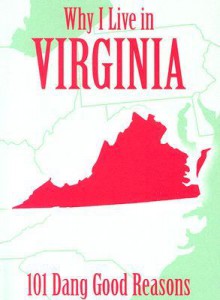 Why I Live in Virginia: 101 Dang Good Reasons - Ellen Patrick