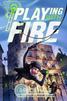 School for S.P.I.E.S.: Playing with Fire (School for Spies Novel, A) - Bruce Hale, Brandon Dorman