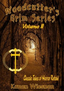 Woodcutter's Grim Series - Classic Tales Of Horror Retold Volume II - Karen Wiesner