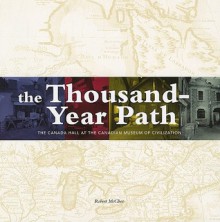 Thousand-Year Path: The Canada Hall at the Canadian Museum of Civilization - Robert McGhee