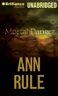 Mortal Danger: And Other True Cases - Laural Merlington, Ann Rule