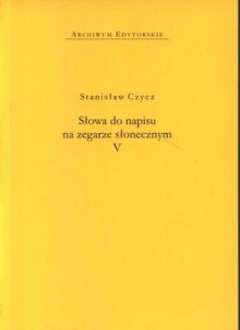 Słowa do napisu na zegarze słonecznym V - Stanisław Czycz