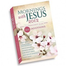 Mornings with Jesus 2012: Daily Encouragement for Your Soul 366 Devotions - Judy Baer, Tricia Goyer, Gwen Ford Faulkenberry, Sharon Hinck, Keri Wyatt Kent, Camy Tang, Erin Keeley Marshall