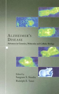 Alzheimer's Disease: Advances in Genetics, Molecular and Cellular Biology - Sangram S. Sisodia