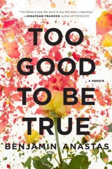 Too Good to Be True: A Memoir - Benjamin Anastas