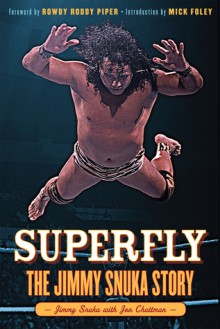 Superfly: The Jimmy Snuka Story - Jimmy Snuka, Jon Chattman, Rowdy Roddy Piper, Mick Foley