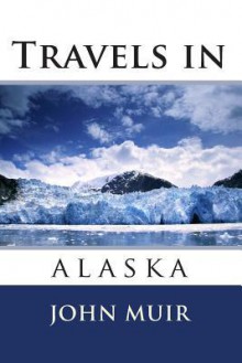 Travels in Alaska - John Muir