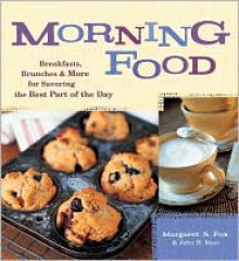 Morning Food: Breakfasts, Brunches and More for Savoring the Best Part of the Day - Margaret S. Fox, John B. Bear, Laurie Smith