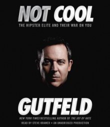 Not Cool: The Hipster Elite and Their War on You - Greg Gutfeld