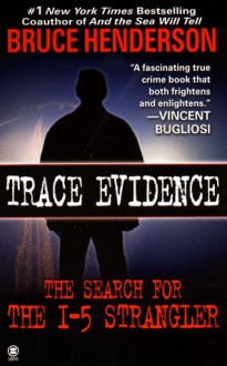 Trace Evidence: The Search for the I-5 Strangler - Bruce Henderson