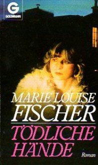 Tödliche Hände - Marie Louise Fischer