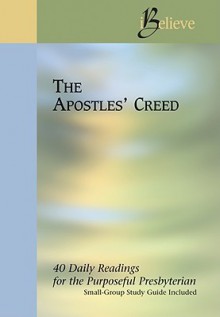 The Apostles' Creed (I Believe: 40 Daily Readings For The Purposeful Presbyterian) - Mark J. Hinds, Jeanne Williams, Frank T. Hainer, Mark D. Hinds, Rebcca Hirsch